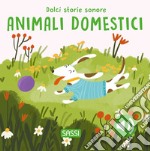 Gli animali domestici. Dolci storie sonore. Ediz. a colori libro