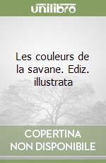 Les couleurs de la savane. Ediz. illustrata libro