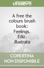 A free the colours brush book: Feelings. Ediz. illustrata libro