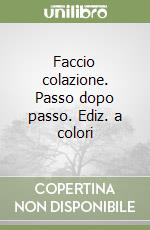 Faccio colazione. Passo dopo passo. Ediz. a colori libro