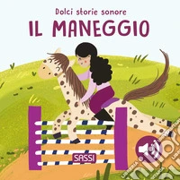 Il maneggio. Dolci storie sonore. Ediz. a colori libro