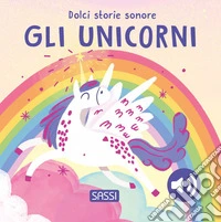 Gli unicorni. Dolci storie sonore. Ediz. a colori libro