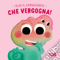 Elio il camaleonte. Che vergogna! Ediz. a colori libro