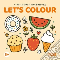 Cibo-Food-Nourriture. Let's colour. Ediz. illustrata libro
