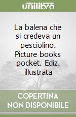 La balena che si credeva un pesciolino. Picture books pocket. Ediz. illustrata libro