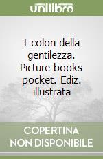 I colori della gentilezza. Picture books pocket. Ediz. illustrata libro