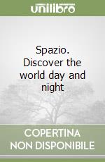 Spazio. Discover the world day and night libro