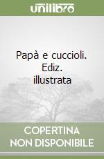 Papà e cuccioli. Ediz. illustrata libro