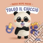 Tolgo il ciuccio. Passo dopo passo. Board books. Ediz. a colori libro