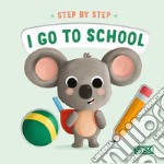 I go to school. Step by step. Ediz. a colori libro