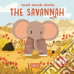 The savannah. Sweet sounds stories. Ediz. a colori libro