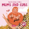 Mums and their cubs. Sweet sounds stories. Ediz. a colori libro