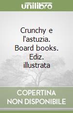 Crunchy e l'astuzia. Board books. Ediz. illustrata libro