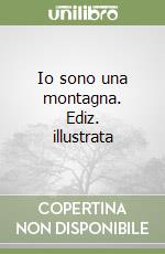 Io sono una montagna. Ediz. illustrata libro