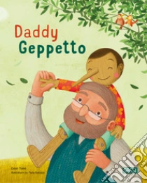 Daddy Geppetto. Picture books. Ediz. a colori