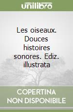 Les oiseaux. Douces histoires sonores. Ediz. illustrata libro