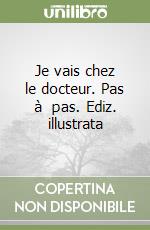 Je vais chez le docteur. Pas à  pas. Ediz. illustrata libro