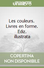 Les couleurs. Livres en forme. Ediz. illustrata libro