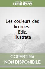 Les couleurs des licornes. Ediz. illustrata libro