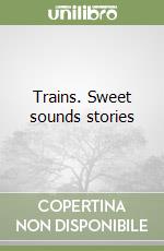 Trains. Sweet sounds stories libro
