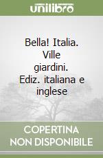 Bella! Italia. Ville giardini. Ediz. italiana e inglese libro