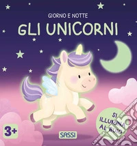 Gli unicorni. Giorno e notte. Ediz. a colori libro
