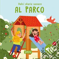 Al parco. Dolci storie sonore. Ediz. a colori libro
