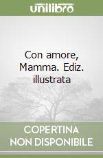 Con amore, Mamma. Ediz. illustrata libro