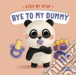 Bye to my dummy. Step by step. Ediz. a colori libro