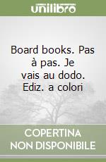 Board books. Pas à pas. Je vais au dodo. Ediz. a colori libro