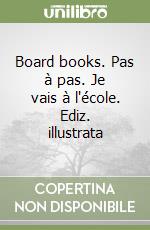 Board books. Pas à pas. Je vais à l'école. Ediz. illustrata libro