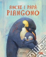 Anche i papà piangono. Picture books. Ediz. a colori