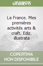 La France. Mes premières activités arts & craft. Ediz. illustrata libro