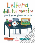 Lettera dalla tua maestra per il primo giorno di scuola. Ediz. a colori