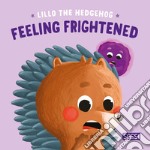 Feeling frightened. Lillo the hedgehog. Ediz. illustrata libro