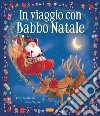 In viaggio con Babbo Natale. Ediz. a colori libro