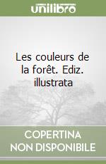 Les couleurs de la forêt. Ediz. illustrata libro