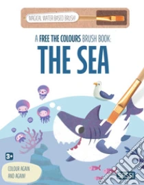 The sea. A free the colours brush book. Ediz. illustrata. Con magical water-based brush