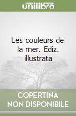 Les couleurs de la mer. Ediz. illustrata libro