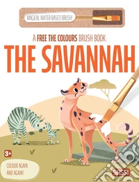 The savannah. A free the colours brush book. Ediz. a colori. Con magical water-based brush libro