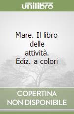 Mare. Il libro delle attività. Ediz. a colori libro