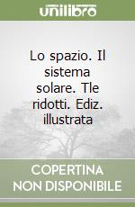 Lo spazio. Il sistema solare. Tle ridotti. Ediz. illustrata libro