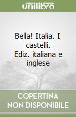 Bella! Italia. I castelli. Ediz. italiana e inglese libro