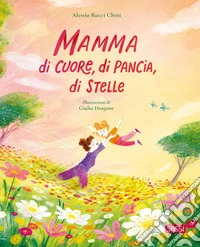 Mamma di cuore, di pancia, di stelle. Ediz. a colori libro