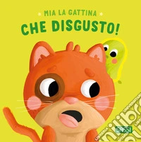 Mia la gattina. Che disgusto! Ediz. a colori libro