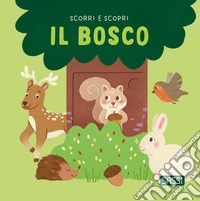 Il bosco. Scorri e scopri. Ediz. a colori libro