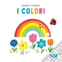 I colori. Scorri e scopri. Ediz. a colori libro