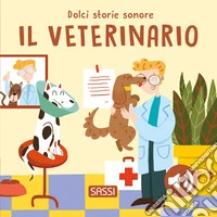 Il veterinario. Dolci storie sonore. Ediz. a colori libro