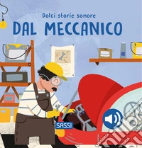 Dal meccanico. Dolci storie sonore. Ediz. a colori libro