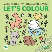 Animali domestici-Pets-Les animaux de compagnie. Let's colour. Ediz. illustrata libro